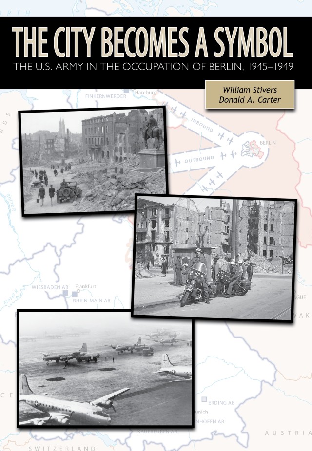 The City Becomes a Symbol: The U.S. Army in the Occupation of Berlin, 1945-1948