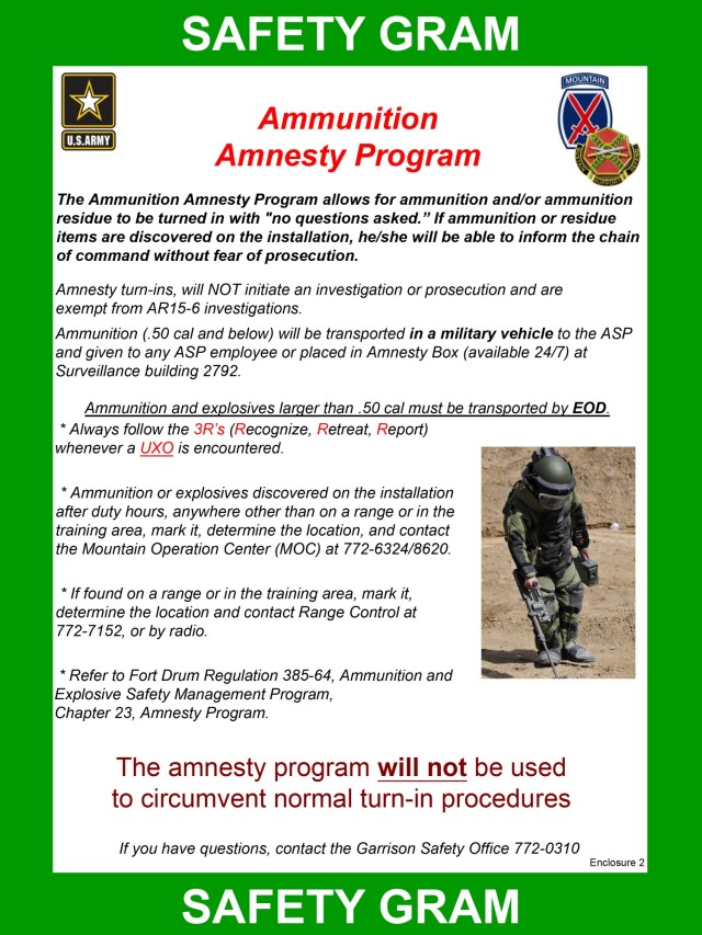 The Ammunition Amnesty Program at Fort Drum is active yearround and allows Soldiers and community members to turn in ammunition or ammunition residue without fear of punishment from the chain of command. The Fort Drum Garrison Safety Office will host the annual Amnesty Day from 9:30 a.m. to 2:30 p.m. June 23 at Wheeler-Sack Army Airfield to reinforce the responsibilities of 10th Mountain Division (LI) units outlined in the Explosive Safety Management Program. (Fort Drum Garrison Safety Office photo)