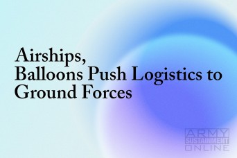 Experimental Delivery: Airships, Balloons Push Logistics to Ground Forces 