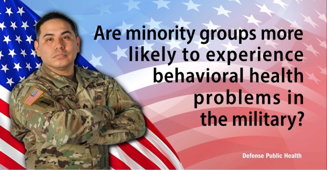 Defense public health experts investigate whether minority group service members are more likely to experience behavioral health problems