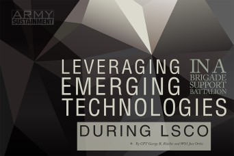 ​​Leveraging Emerging Technologies in a Brigade Support Battalion During LSCO​